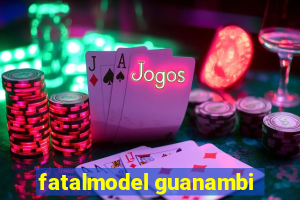 fatalmodel guanambi